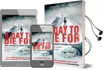 A day to die for: 1996: Everest'S Worst Disaster - one Survivor'S Personal Journey to Uncover the Truth Audiobook download free by Graham Ratcliffe