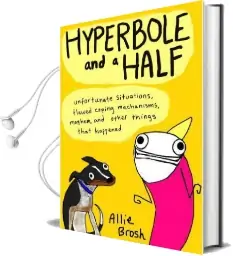 Hyperbole and a Half: Unfortunate Situations, Flawed Coping Mechanisms, Mayhem, and Other Things That Happened Audiobook download free by Allie Brosh