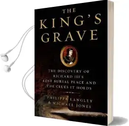The King'S Grave: The Discovery of Richard Iii'S Lost Burial Place and the Clues it Holds Audiobook download free by Philippa Langley