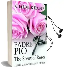 Padre Pio: The Scent of Roses: Irish Miracles and Cures Audiobook download free by Colm Keane