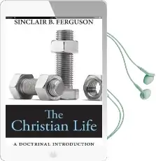 The Christian Life: A Doctrinal Introduction Audiobook download free by Sinclair B Ferguson