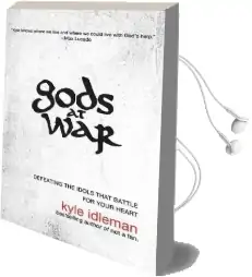 Gods at war: Defeating the Idols That Battle for Your Heart Audiobook download free by Kyle Idleman