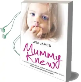 Mummy Knew: A Terrifying Step-Father. a Mother who Refused to Listen. a Little Girl Desperate to Escape. Audiobook download free by Lisa James