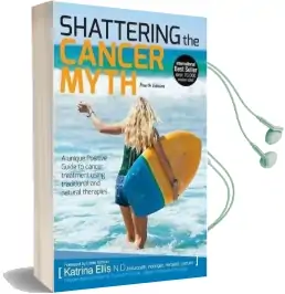 Shattering the Cancer Myth - a Positive Guide to Beating Cancer - 4th Edition Audiobook download free by Katrina Ellis