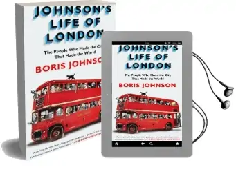 Johnson'S Life of London: The People who Made the City That Made the World Audiobook download free by Boris Johnson