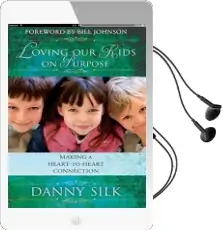 Loving our Kids on Purpose: Making a Heart-To-Heart Connection Audiobook download free by Danny Silk