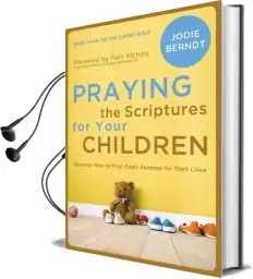 Praying the Scriptures for Your Children: Discover how to Pray God'S Purpose for Their Lives Audiobook download free by Jodie Berndt