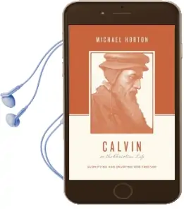 Calvin on the Christian Life: Glorifying and Enjoying god Forever Audiobook download free by Michael Horton