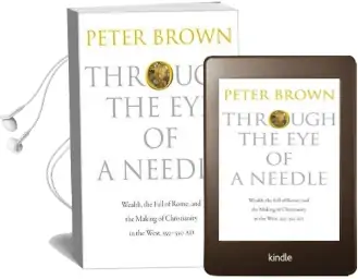 Through the eye of a Needle: Wealth, the Fall of Rome, and the Making of Christianity in the West, 350-550 ad Audiobook download free by Peter Brown