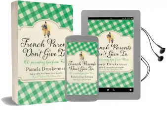 French Parents Don'T Give in: 100 Parenting Tips From Paris Audiobook download free by Pamela Druckerman