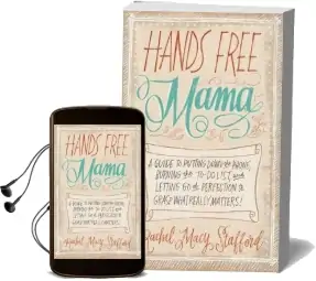 Hands Free Mama: A Guide to Putting Down the Phone, Burning the To-Do List, and Letting go of Perfection to Grasp What Really Matters! Audiobook download free by Rachel Macy Stafford