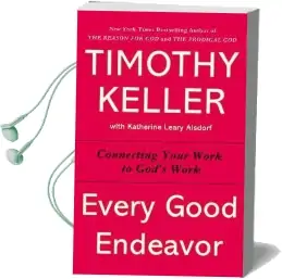 Every Good Endeavor: Connecting Your Work to God'S Work Audiobook download free by Timothy Keller