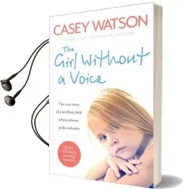The Girl Without a Voice: The True Story of a Terrified Child Whose Silence Spoke Volumes Audiobook download free by Casey Watson