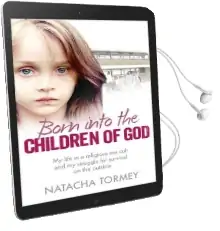 Born Into the Children of god: My Life in a Religious sex Cult and my Struggle for Survival on the Outside Audiobook download free by Natacha Tormey