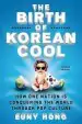 Audiobook The Birth of Korean Cool: How one Nation is Conquering the World Through pop Culture author Euny Hong