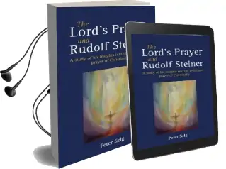 The Lord'S Prayer and Rudolf Steiner: A Study of his Insights Into the Archetypal Prayer of Christianity Audiobook download free by Peter Selg