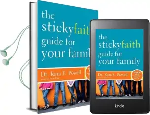The Sticky Faith Guide for Your Family: Over 100 Practical and Tested Ideas to Build Lasting Faith in Kids Audiobook download free by Kara Powell