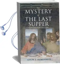 The Mystery of the Last Supper: Reconstructing the Final Days of Jesus Audiobook download free by Colin J. Humphreys