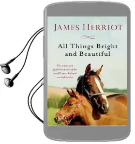 All Things Bright and Beautiful: The Warm and Joyful Memoirs of the World'S Most Beloved Animal Doctor Audiobook download free by James Herriot