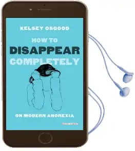 How to Disappear Completely: On Modern Anorexia Audiobook download free by Kelsey Osgood