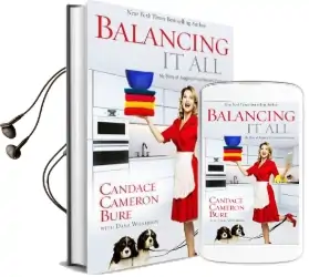 Balancing it all: My Story of Juggling Priorities and Purpose Audiobook download free by Candace Cameron Bure