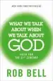Audiobook What we Talk About When we Talk About god: Faith for the 21St Century author Rob Bell