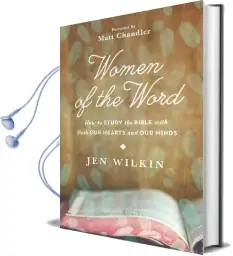 Women of the Word: How to Study the Bible With Both our Hearts and our Minds Audiobook download free by Jen Wilkin