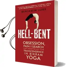 Hell-Bent: Obsession, Pain and the Search for Something Like Transcendence in Bikram Yoga Audiobook download free by Benjamin Lorr