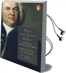 Music in the Castle of Heaven: A Portrait of Johann Sebastian Bach Audiobook download free by John Eliot Gardiner