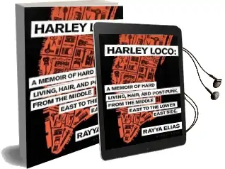 Harley Loco: A Memoir of Hard Living, Hair and Post-Punk, From the Middle East to the Lower East Side Audiobook download free by Rayya Elias