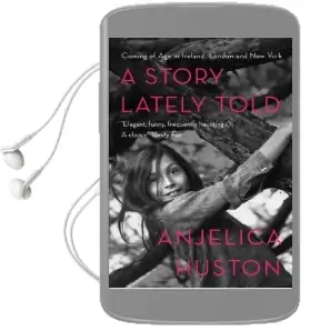 A Story Lately Told: Coming of age in London, Ireland and new York Audiobook download free by Anjelica Huston