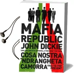 Mafia Republic: Italy'S Criminal Curse. Cosa Nostra, 'Ndrangheta and Camorra From 1946 to the Present Audiobook download free by John Dickie