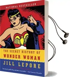 The Secret History of Wonder Woman Audiobook download free by Jill Lepore
