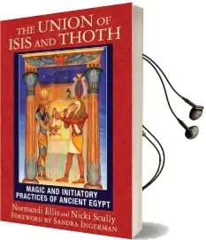 The Union of Isis and Thoth: Magic and Initiatory Practices of Ancient Egypt Audiobook download free by Normandi Ellis