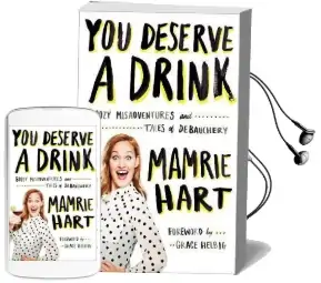 You Deserve a Drink: Boozy Misadventures and Tales of Debauchery Audiobook download free by Mamrie Hart