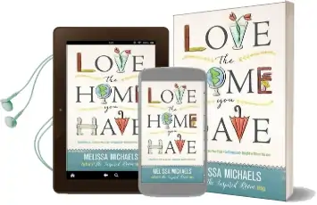 Love the Home you Have: Simple Ways To...Embrace Your Style *Get Organized *Delight in Where you are Audiobook download free by Melissa Michaels