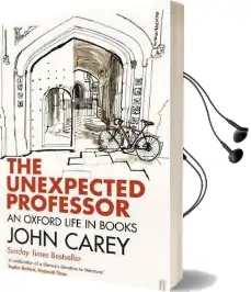 The Unexpected Professor: An Oxford Life in Books Audiobook download free by John Carey