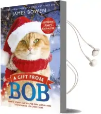 A Gift From bob: How a Street cat Helped one man Learn the Meaning of Christmas Audiobook download free by James Bowen