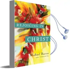 Rejoicing in Christ Audiobook download free by Michael Reeves