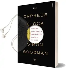 The Orpheus Clock: The Search for my Family'S art Treasures Stolen by the Nazis Audiobook download free by Simon Goodman