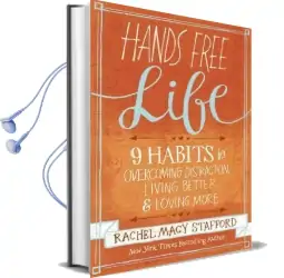 Hands Free Life: Nine Habits for Overcoming Distraction, Living Better, and Loving More Audiobook download free by Rachel Macy Stafford