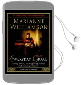 Everyday Grace: Having Hope, Finding Forgiveness, and Making Miracles Audiobook download free by Marianne Williamson