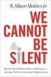 Audiobook We Cannot be Silent: Speaking Truth to a Culture Redefining Sex, Marriage, and the Very Meaning of Right and Wrong author Jr. R. Albert Mohler