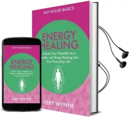 Energy Healing: Unlock Your Potential as a Healer and Bring Healing Into Your Everyday Life Audiobook download free by Abby Wynne
