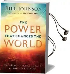The Power That Changes the World: Creating Eternal Impact in the Here and now Audiobook download free by Bill Johnson