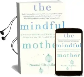 Mindful Mother: A Practical Guide to Enjoying Pregnancy, Birth and Audiobook download free by Naomi Chunilal