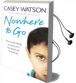 Nowhere to go: The Heartbreaking True Story of a boy Desperate to be Loved Audiobook download free by Casey Watson