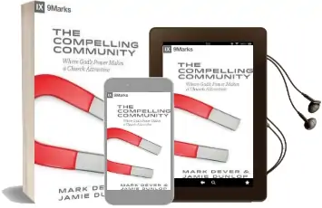The Compelling Community: Where God'S Power Makes a Church Attractive Audiobook download free by Mark Dever