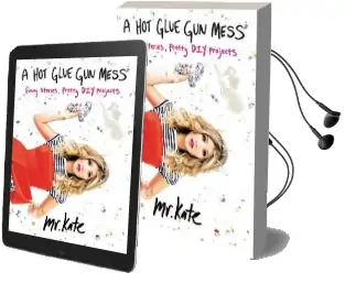 A hot Glue gun Mess: Funny Stories, Pretty diy Projects Audiobook download free by Mr. Kate