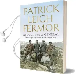 Abducting a General: The Kreipe Operation and soe in Crete Audiobook download free by Patrick Leigh Fermor